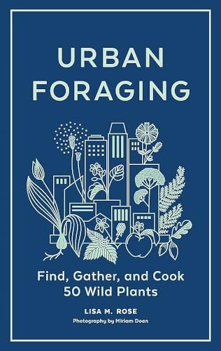 Urban Foraging: Find, Gather and Cook 50 Wild Plants