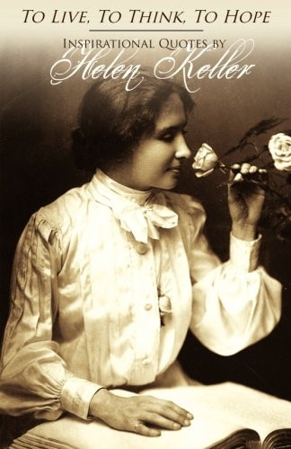 To Live, to Think, to Hope - Inspirational Quotes by Helen Keller