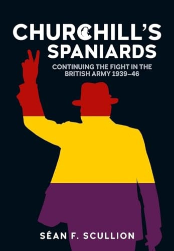 Churchill's Spaniards : Continuing the Fight in the British Army 1939-46