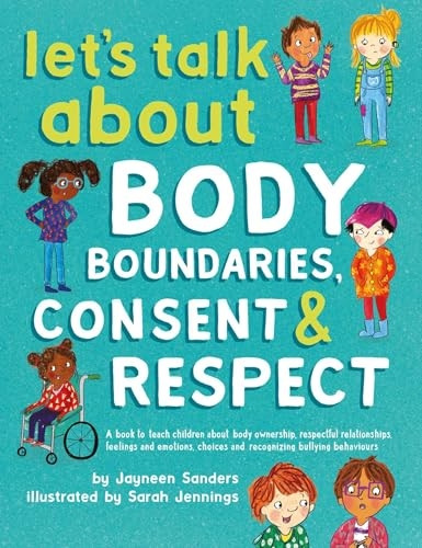 Let's Talk About Body Boundaries, Consent and Respect: Teach children about body ownership, respect, feelings, choices and recognizing bullying behaviors