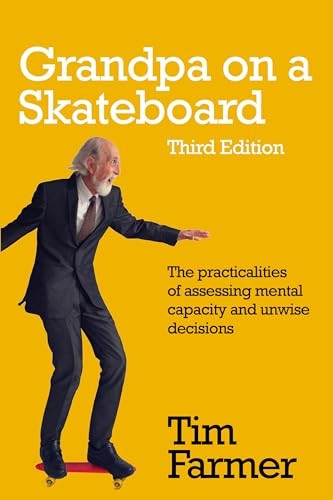 Grandpa on a Skateboard: The practicalities of assessing mental capacity and unwise decisions