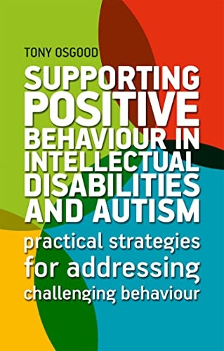 Supporting Positive Behaviour in Intellectual Disabilities and Autism: Practical Strategies for Addressing Challenging Behaviour