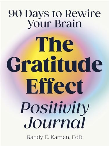 The Gratitude Effect Positivity Journal: 90 Days to Rewire Your Brain (Gratitude Effect Positivity Journal The)