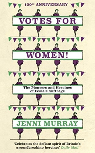 Votes For Women!: The Pioneersand Heroines of FemaleSuffrage (from the pages of AHistory of Britain in 21Women)