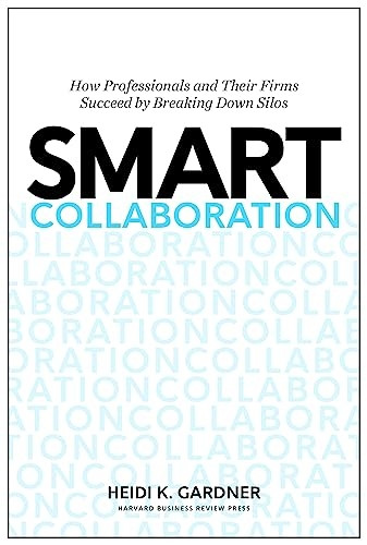 Smart Collaboration: How Professionals and Their Firms Succeed by Breaking Down Silos