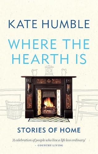 Where the Hearth Is: Stories of home (Kate Humble)