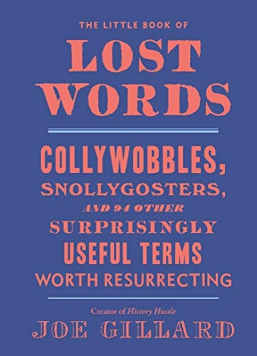 The Little Book of Lost Words: Collywobbles, Snollygosters, and 87 Othera Surprisingly Useful Terms Worth Resurrecting