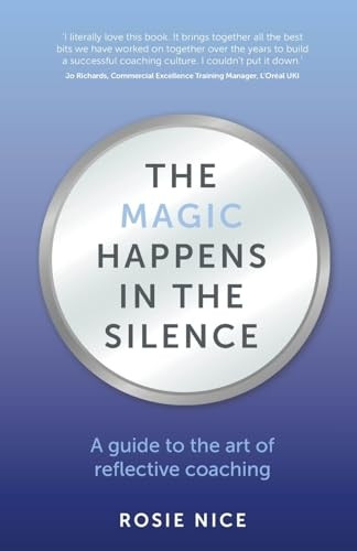 The Magic Happens in the Silence: A Guide to the Art of Reflective Coaching