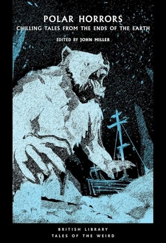 Polar Horrors: Strange Tales from the World's Ends (British Library Tales of the Weird)