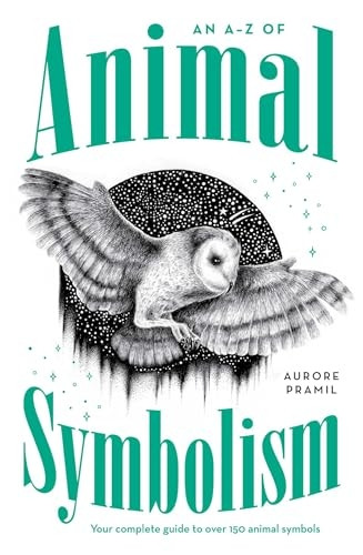 An A-Z of Animal Symbolism: Your Complete Guide to Over 150 Animal Symbols