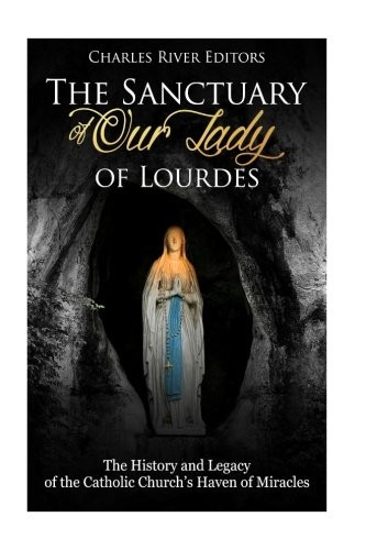 The Sanctuary of Our Lady of Lourdes: The History and Legacy of the Catholic Church's Haven of Miracles
