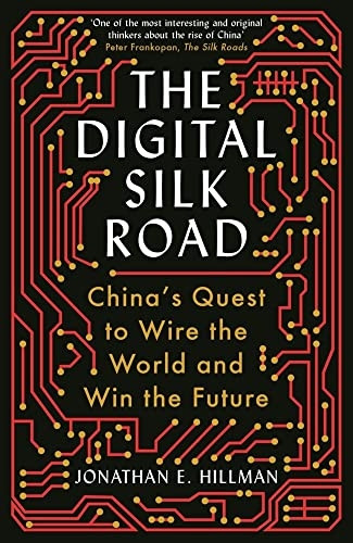 The Digital Silk Road: China's Quest to Wire the World and Win the Future