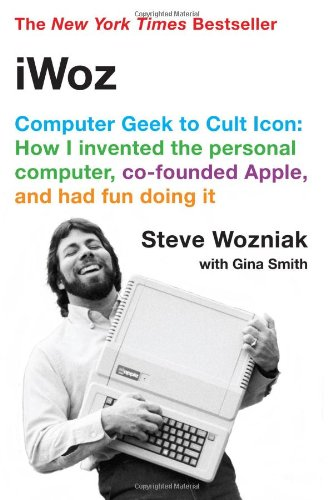 iWOZ: Computer Geek to Cult Icon: How I invented the personal computer, co-founded Apple, and had fun doing It