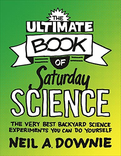 The Ultimate Book of Saturday Science: The Very Best Backyard Science Experiments You Can Do Yourself