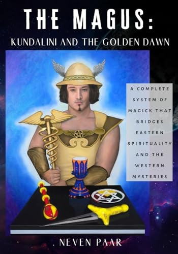 The Magus: KUNDALINI AND THE GOLDEN DAWN: A Complete System of Magick that Bridges Eastern Spirituality and the Western Mysteries