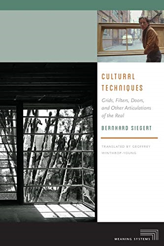 Cultural Techniques: Grids, Filters, Doors, and Other Articulations of the Real (Meaning Systems (Fup))