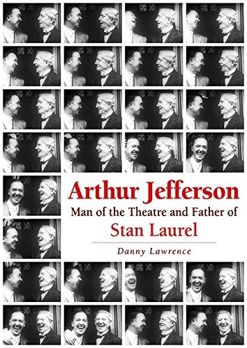 Arthur Jefferson: Man of the Theatre and Father of Stan Laurel