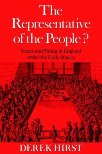 The Representative of the People?: Voters and Voting in England under the Early Stuarts