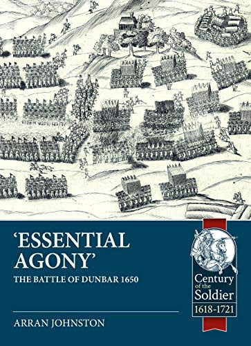 'Essential Agony': The Battle of Dunbar 1650 (Century of the Soldier)