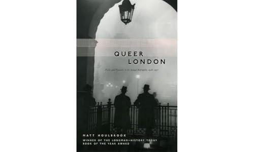 Queer London: Perils and Pleasures in the Sexual Metropolis, 1918-1957 (Chicago Series on Sexuality, History, and Society)