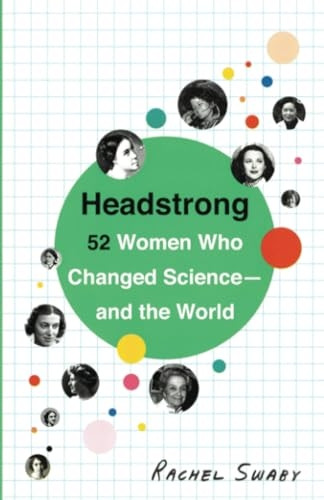 Headstrong: 52 Women Who Changed Science-And the World