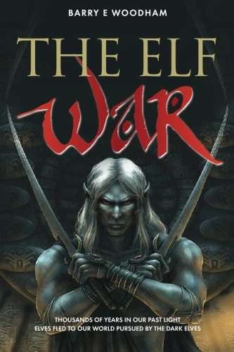 The Elf War: Thousands of Years in Our Past Light Elves Fled to Our World Pursued by the Dark Elves