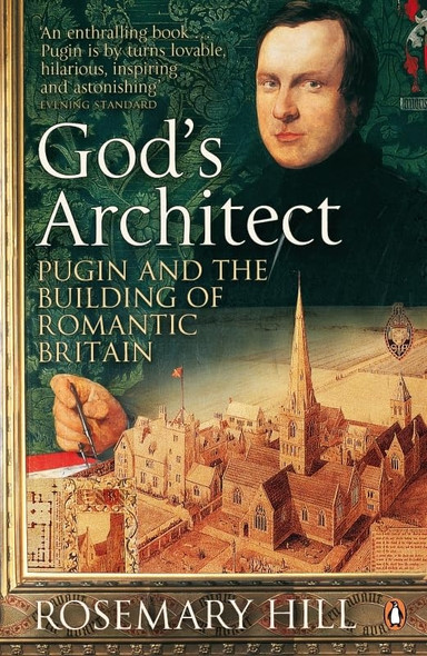 Gods Architect: Pugin and the Building of Romantic Britain