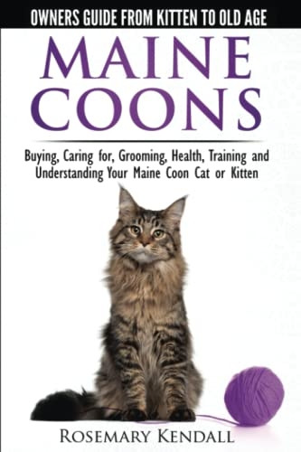 Maine Coon Cats - The Owners Guide from Kitten to Old Age - Buying, Caring For, Grooming, Health, Training, and Understanding Your Maine Coon