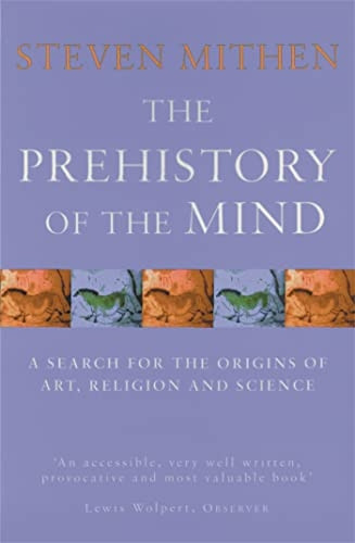 The Prehistory of the Mind: A Search for the Origins of Art, Religion and Science