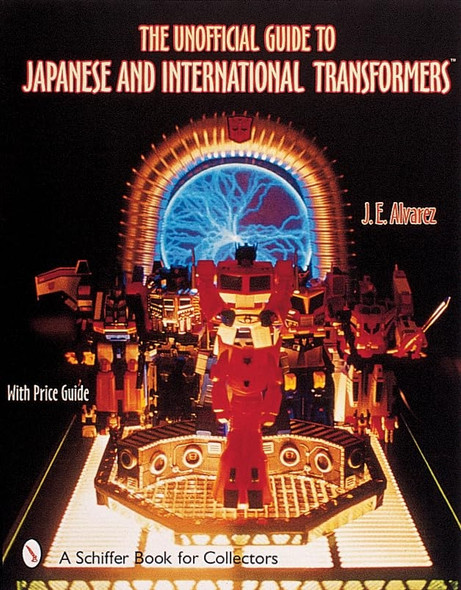 Unofficial Guide to Japanese and International Transformers (Schiffer Book for Collectors (Hardcover))