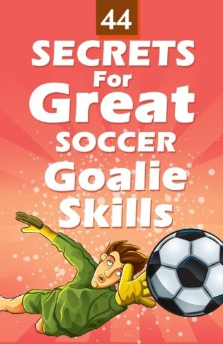 44 Secrets for Great Soccer Goalie Skills