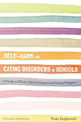 Self-Harm and Eating Disorders in Schools: A Guide to Whole-School Strategies and Practical Support