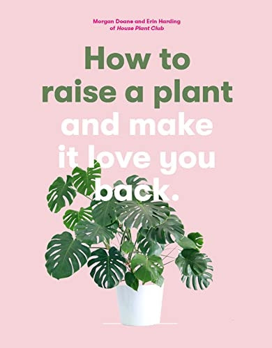 How to Raise a Plant (and Make it Love You Back):(and Make it Lov