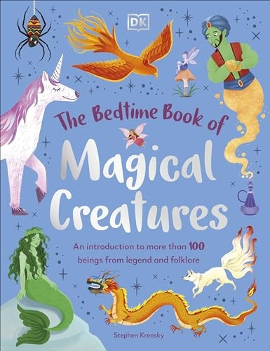 The Bedtime Book of Magical Creatures: An Introduction to More than 100 Creatures from Legend and Folklore (Bedtime Books The)