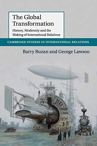 The Global Transformation: History, Modernity and the Making of International Relations (Cambridge Studies in...