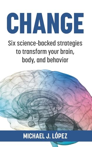Change: Six science-backed  strategies to transform  your brain, body, and  behavior