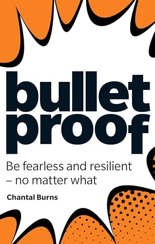 Bulletproof: Be fearless and resilient, no matter what: Be fearless and resilient, no matter what
