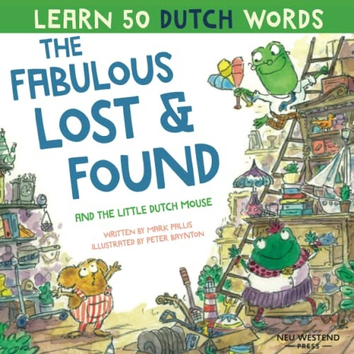 The Fabulous Lost & Found and the little Dutch mouse: Laugh as you learn 50 Dutch words with this bilingual English Dutch book for kids