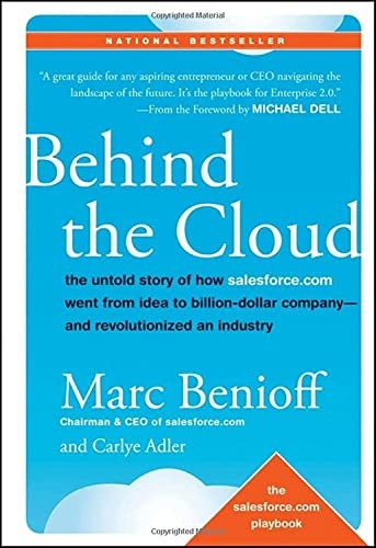 Behind the Cloud: The Untold Story of How salesforce.com Went from Idea to Billion-Dollar Company and Revolutionized an Industry