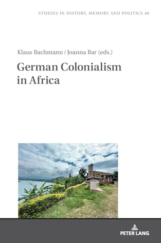 German Colonialism in Africa (Studies in History, Memory and Politics)