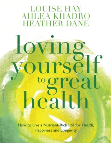 Loving Yourself to Great Health: How To Live A Nutrient-Rich Life For Health, Happiness And Longevity