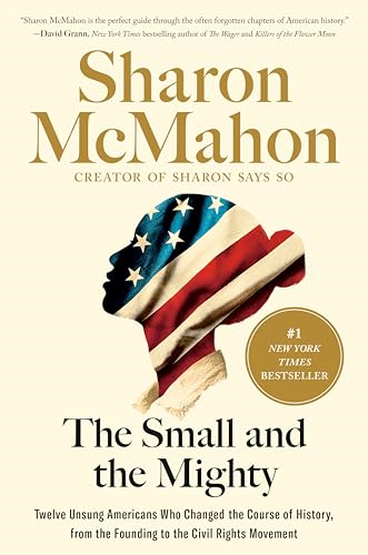 The Small and the Mighty:  Twelve Unsung Americans Who  Changed the Course of  History, from the Founding  to the Civil Rights  Movement