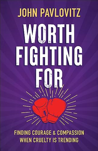 Worth Fighting for: Finding Courage and Compassion When Cruelty Is Trending