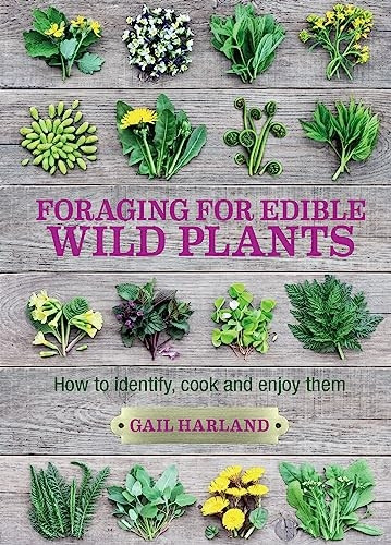 Foraging for Edible Wild Plants: How to Identify, Cook and Enjoy Them