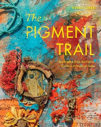 The Pigment Trail: Inspiration from the Colors, Textures, and People of India