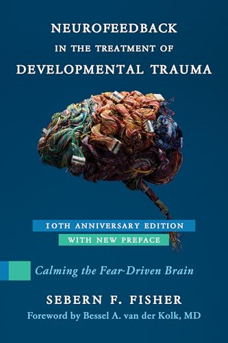Neurofeedback in the  Treatment of Developmental  Trauma: Calming the  Fear-Driven Brain
