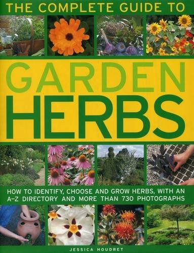 The Complete Guide to Garden Herbs: How to Identify, Choose and Grow Herbs, with an A-Z Directory and More Than...