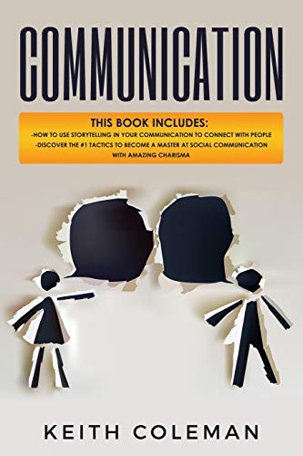 Communication: 2 Books in 1 - How to Use Storytelling in Your Communication to Connect with People, Discover the #1 Tactics to Become a Master at Social Communication with Amazing Charisma