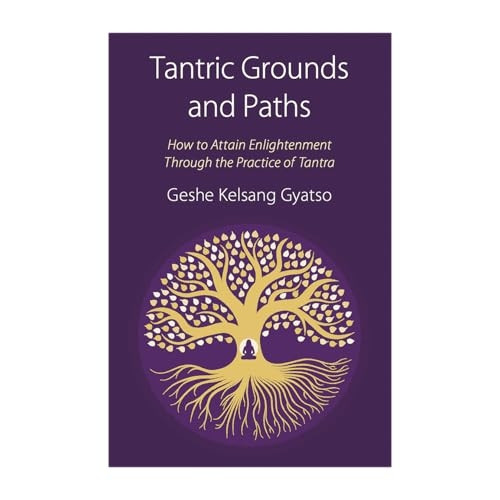 Tantric Grounds and Paths: Howto Enter, Progress On, andComplete the Vajrayana Path