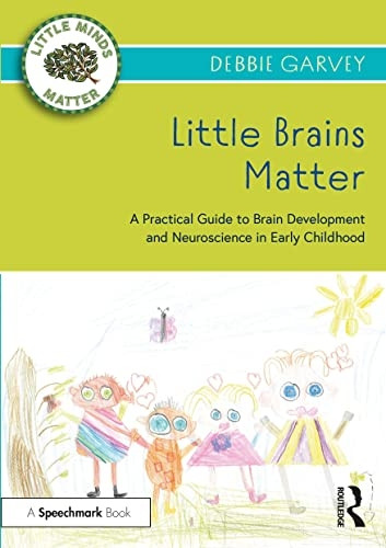 Little Brains Matter: A Practical Guide to Brain Development and Neuroscience in Early Childhood (Little Minds Matter)
